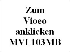 Zum
Vioeo
anklicken
MVI 103MB