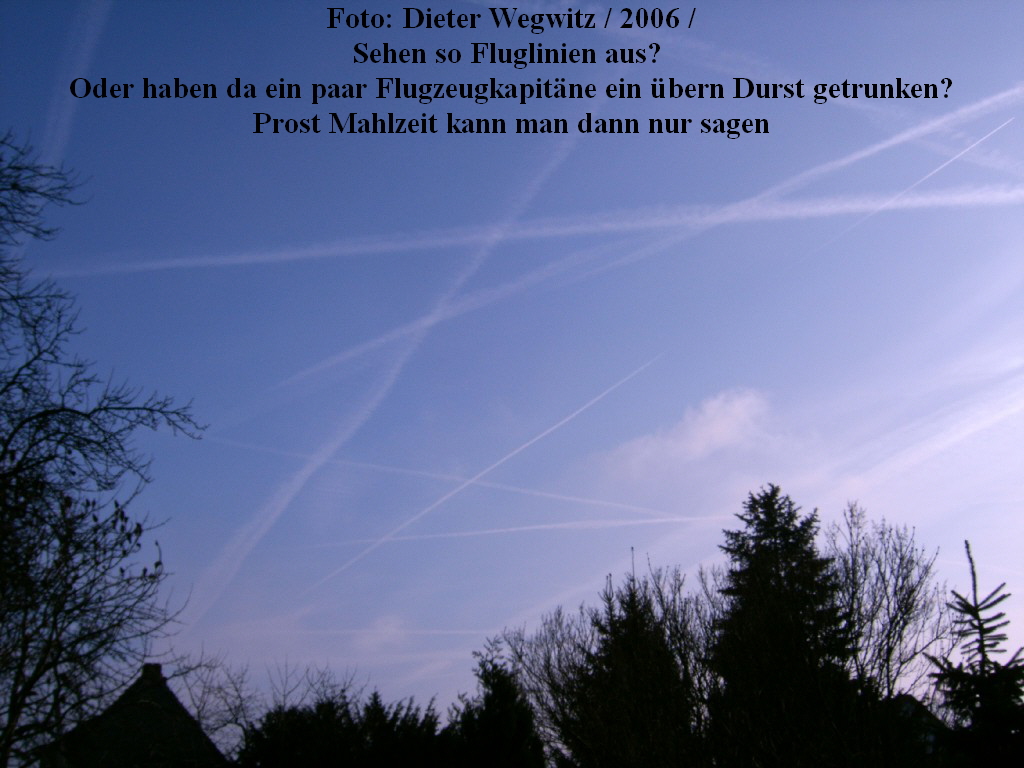 Foto: Dieter Wegwitz / 2006 /
Sehen so Fluglinien aus? 
Oder haben da ein paar Flugzeugkapitne ein bern Durst getrunken?
Prost Mahlzeit kann man dann nur sagen