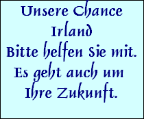 Unsere Chance
Irland
Bitte helfen Sie mit.
Es geht auch um 
Ihre Zukunft.
