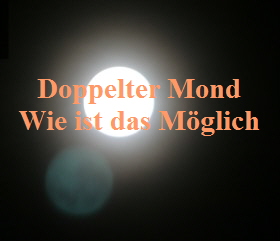 Doppelter Mond
Wie ist das Mglich