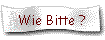 Wie Bitte ?