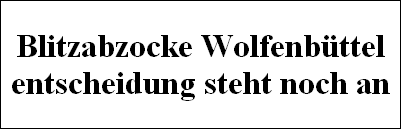 Blitzabzocke Wolfenbttel
entscheidung steht noch an